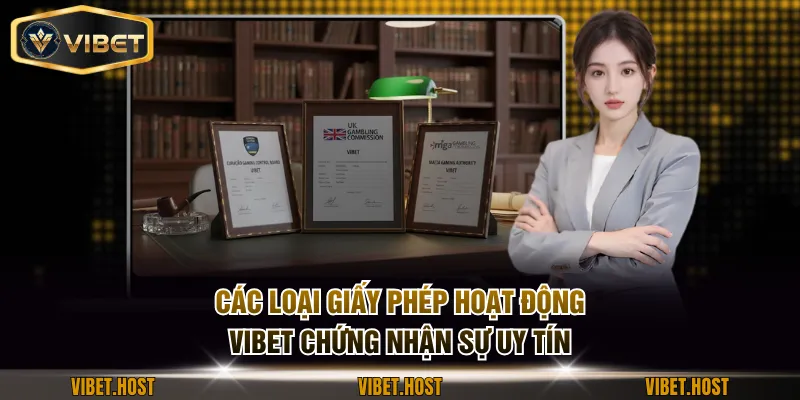 Các loại giấy phép hoạt động VIBET chứng nhận sự uy tín