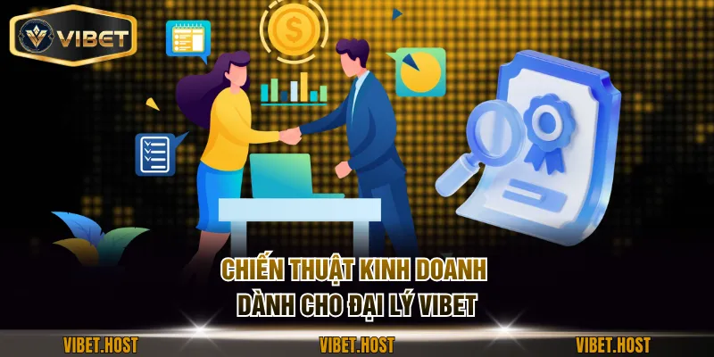 Chiến thuật kinh doanh dành cho đại lý VIBET