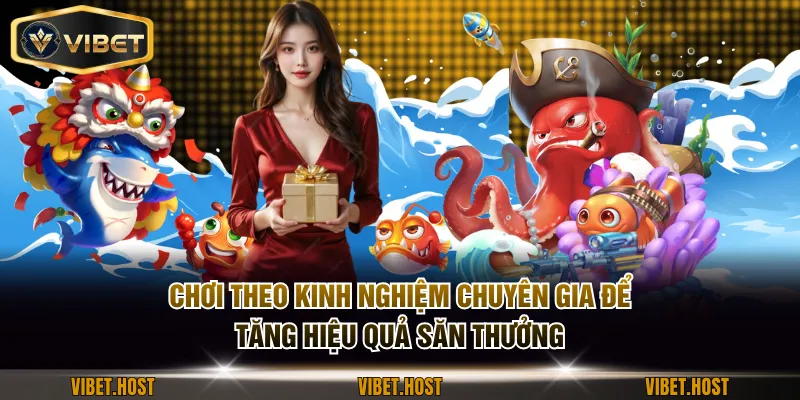 Chơi theo kinh nghiệm chuyên gia để tăng hiệu quả săn thưởng