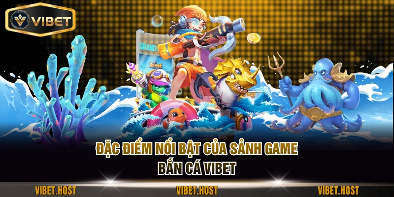 Đặc điểm nổi bật của sảnh game bắn cá VIBET