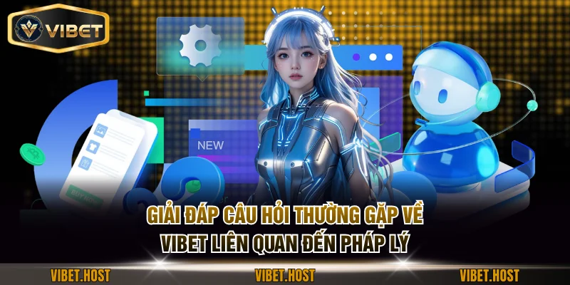 Giải đáp câu hỏi thường gặp về VIBET liên quan đến pháp lý