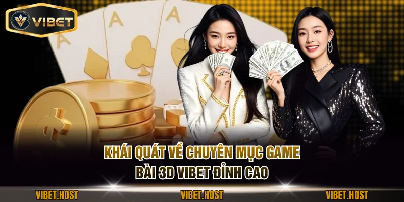 Khái quát về chuyên mục game bài 3D VIBET đỉnh cao