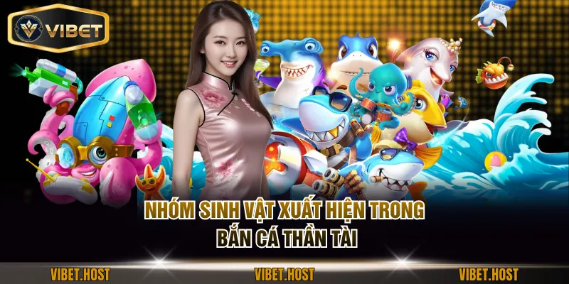 Nhóm sinh vật xuất hiện trong bắn cá Thần Tài