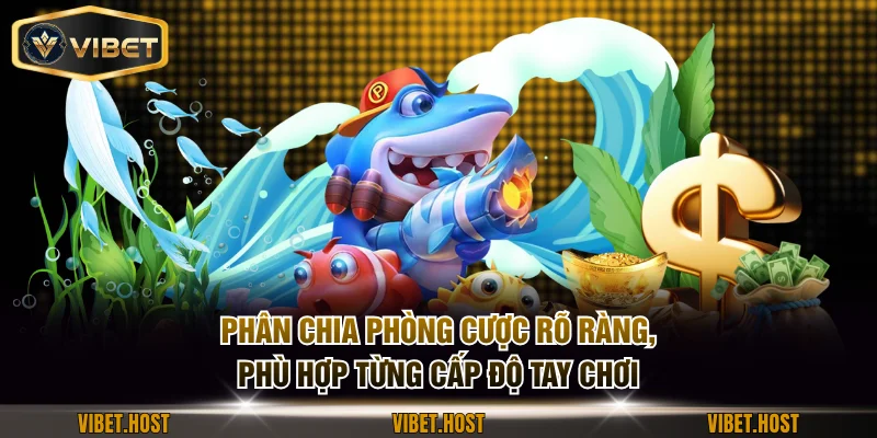 Phân chia phòng cược rõ ràng, phù hợp từng cấp độ tay chơi