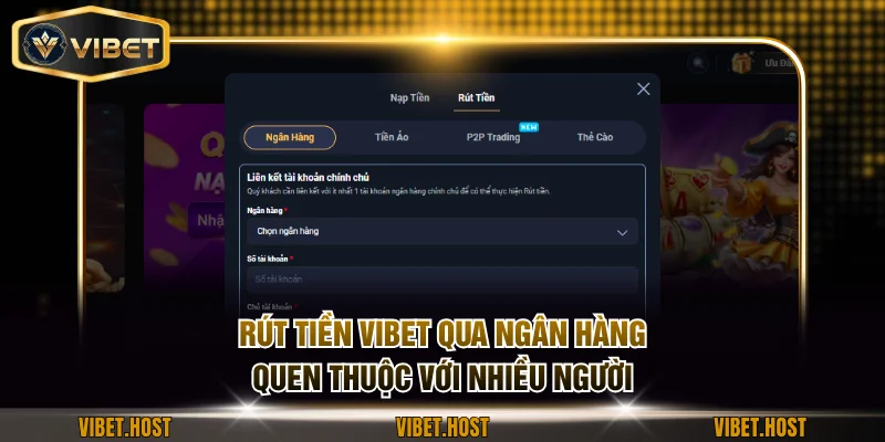 Rút tiền VIBET qua ngân hàng quen thuộc với người Việt
