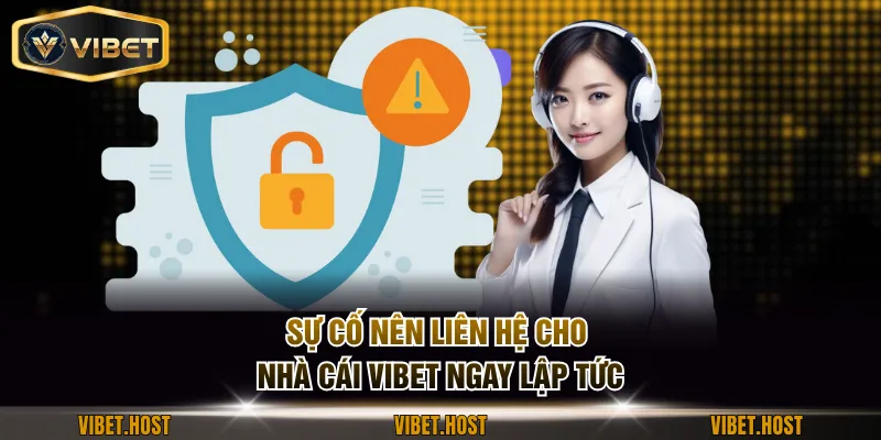 Sự cố nên liên hệ cho nhà cái VIBET ngay lập tức
