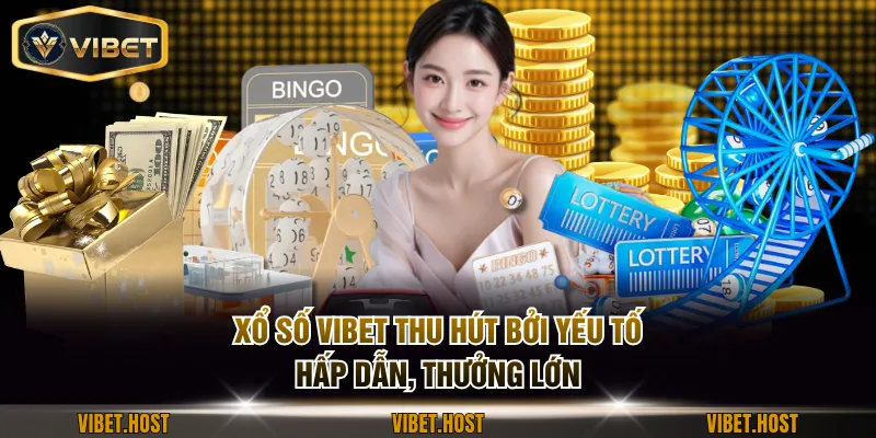 Xổ số VIBET thu hút bởi yếu tố hấp dẫn, thưởng lớn